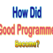 How Did A Good Programmer Become?